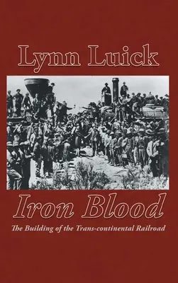 Sang de fer : La construction du chemin de fer transcontinental - Iron Blood: The Building of the Trans-continental Railroad