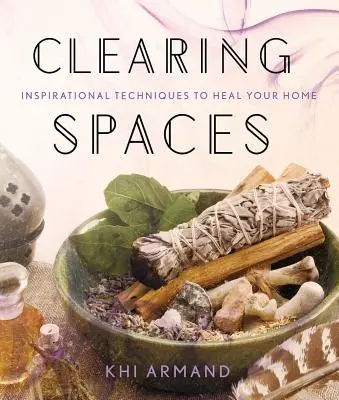 Nettoyer les espaces : Techniques d'inspiration pour guérir votre maison - Clearing Spaces: Inspirational Techniques to Heal Your Home