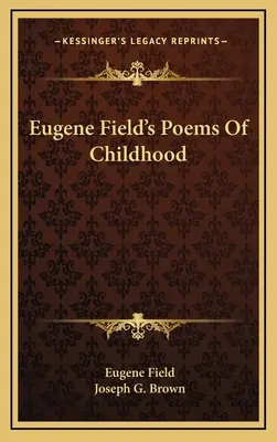 Poèmes d'enfance d'Eugene Field - Eugene Field's Poems Of Childhood