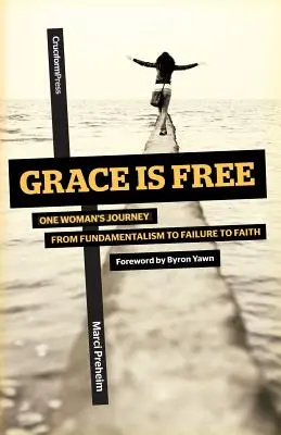 La grâce est libre : Le voyage d'une femme du fondamentalisme à la foi en passant par l'échec - Grace Is Free: One Woman's Journey from Fundamentalism to Failure to Faith