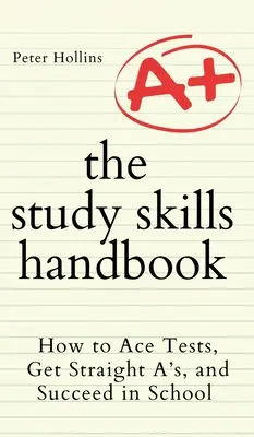 The Study Skills Handbook : Comment réussir ses tests, obtenir des A et réussir à l'école - The Study Skills Handbook: How to Ace Tests, Get Straight A's, and Succeed in School