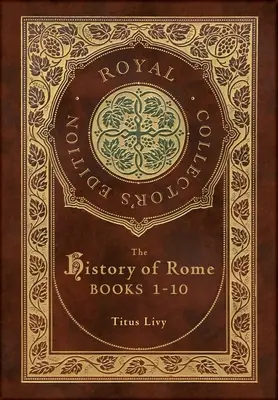 L'Histoire de Rome : Livres 1-10 (Édition royale de collection) (couverture rigide pelliculée avec jaquette) - The History of Rome: Books 1-10 (Royal Collector's Edition) (Case Laminate Hardcover with Jacket)