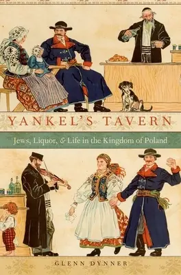 La taverne de Yankel : Les Juifs, l'alcool et la vie dans le royaume de Pologne - Yankel's Tavern: Jews, Liquor, and Life in the Kingdom of Poland