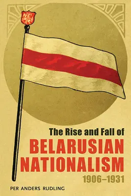 L'essor et le déclin du nationalisme biélorusse, 1906-1931 - The Rise and Fall of Belarusian Nationalism, 1906-1931