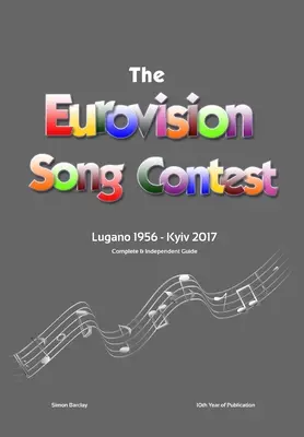 Le guide complet et indépendant du Concours Eurovision de la chanson : Lugano 1956 - Kiev 2017 - The Complete & Independent Guide to the Eurovision Song Contest: Lugano 1956 - Kiev 2017
