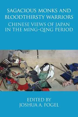 Moines sagaces et guerriers sanguinaires : Le regard des Chinois sur le Japon à l'époque Ming-Qing - Sagacious Monks and Bloodthirsty Warriors: Chinese Views of Japan in the Ming-Qing Period