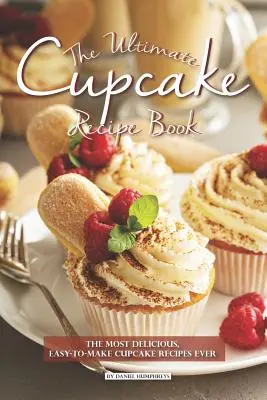 L'ultime livre de recettes de cupcakes : Les recettes de cupcakes les plus délicieuses et les plus faciles à faire de tous les temps. - The Ultimate Cupcake Recipe Book: The Most Delicious, Easy-To-Make Cupcake Recipes Ever