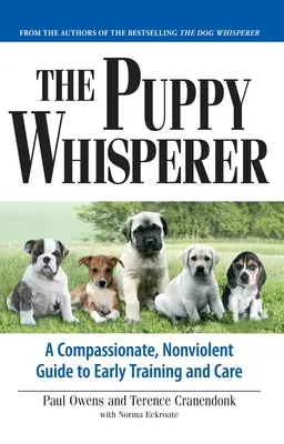 L'homme qui murmure à l'oreille des chiots : Un guide compatissant et non violent pour l'éducation et les soins précoces des chiots - The Puppy Whisperer: A Compassionate, Non Violent Guide to Early Training and Care