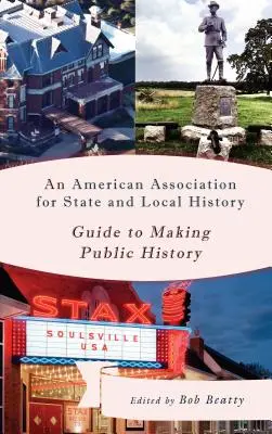 Un guide de l'Association américaine pour l'histoire locale et d'État pour faire de l'histoire publique - An American Association for State and Local History Guide to Making Public History