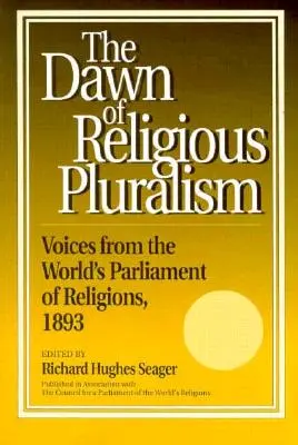 L'aube du pluralisme religieux : Les voix du Parlement mondial des religions, 1893 - Dawn of Religious Pluralism: Voices from the World's Parliament of Religions, 1893