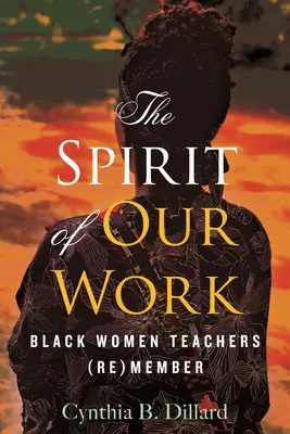 L'esprit de notre travail : les enseignantes noires (ré)adhèrent - The Spirit of Our Work: Black Women Teachers (Re)Member