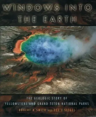 Fenêtres sur la Terre : L'histoire géologique des parcs nationaux de Yellowstone et de Grand Teton - Windows Into the Earth: The Geologic Story of Yellowstone and Grand Teton National Parks