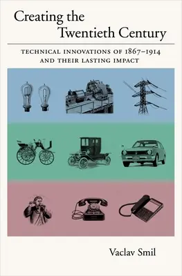 La création du vingtième siècle : Les innovations techniques de 1867 à 1914 et leur impact durable - Creating the Twentieth Century: Technical Innovations of 1867-1914 and Their Lasting Impact