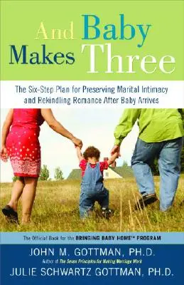 Et un bébé fait trois : Le plan en six étapes pour préserver l'intimité conjugale et raviver la romance après l'arrivée du bébé - And Baby Makes Three: The Six-Step Plan for Preserving Marital Intimacy and Rekindling Romance After Baby Arrives