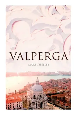 Valperga : La vie et les aventures de Castruccio, prince de Lucques (roman historique) - Valperga: The Life and Adventures of Castruccio, Prince of Lucca (Historical Novel)
