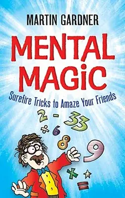 Magie mentale : des tours infaillibles pour épater vos amis - Mental Magic: Surefire Tricks to Amaze Your Friends