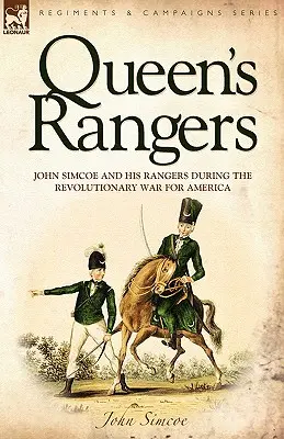 Les Rangers de la Reine : John Simcoe et ses Rangers pendant la guerre révolutionnaire pour l'Amérique - Queen's Rangers: John Simcoe and His Rangers During the Revolutionary War for America