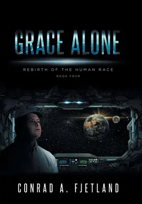 La grâce seule : La renaissance de la race humaine : Livre 4 - Grace Alone: Rebirth of the Human Race: Book Four