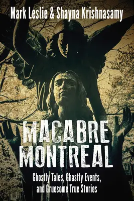 Macabre Montréal : Histoires de fantômes, événements horribles et histoires vraies macabres - Macabre Montreal: Ghostly Tales, Ghastly Events, and Gruesome True Stories