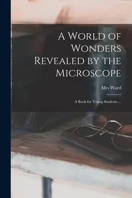 Un monde de merveilles révélées par le microscope : un livre pour les jeunes étudiants ... - A World of Wonders Revealed by the Microscope: a Book for Young Students ...