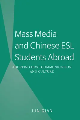 Les médias et les étudiants chinois à l'étranger : adopter la communication et la culture du pays d'accueil - Mass Media and Chinese ESL Students Abroad; Adopting Host Communication and Culture