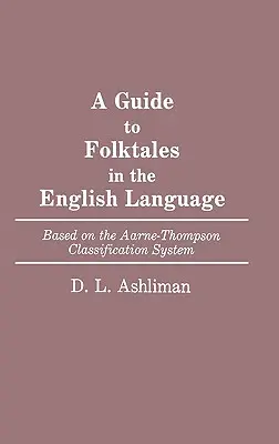 Guide des contes populaires en langue anglaise : Basé sur le système de classification Aarne-Thompson - A Guide to Folktales in the English Language: Based on the Aarne-Thompson Classification System