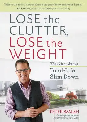 Désencombrement et perte de poids : L'amaigrissement total en six semaines - Lose the Clutter, Lose the Weight: The Six-Week Total-Life Slim Down