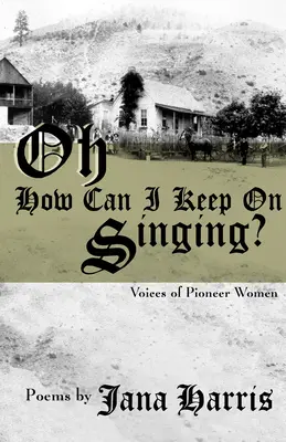 Comment puis-je continuer à chanter ? Les voix des femmes pionnières - Oh How Can I Keep on Singing?: Voices of Pioneer Women