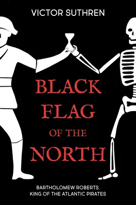 Drapeau noir du Nord : Bartholomew Roberts, roi des pirates de l'Atlantique - Black Flag of the North: Bartholomew Roberts, King of the Atlantic Pirates