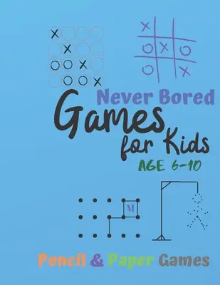 Jeux pour les enfants de 6 à 10 ans : Jeux de papier et de crayon : Livre d'activités pour 2 joueurs - Tic-Tac-Toe, Points et Boîtes - Pointes et Croix - Games for Kids Age 6-10: NEVER BORED Paper & Pencil Games: 2 Player Activity Book - Tic-Tac-Toe, Dots and Boxes - Noughts And Crosses