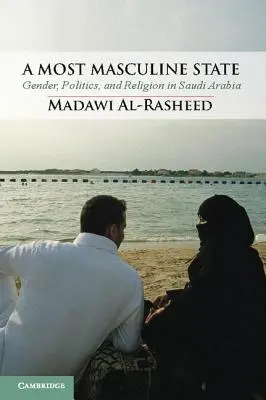 Un État très masculin : Genre, politique et religion en Arabie Saoudite - A Most Masculine State: Gender, Politics and Religion in Saudi Arabia