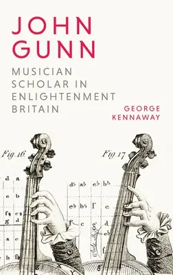 John Gunn : musicien érudit dans la Grande-Bretagne des Lumières - John Gunn: Musician Scholar in Enlightenment Britain
