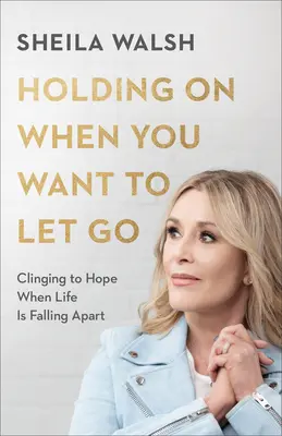 S'accrocher quand on veut lâcher prise - S'accrocher à l'espoir quand la vie s'écroule - Holding On When You Want to Let Go - Clinging to Hope When Life Is Falling Apart