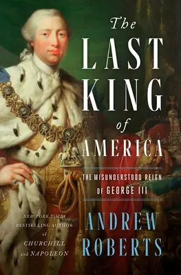 Le dernier roi d'Amérique : Le règne incompris de George III - The Last King of America: The Misunderstood Reign of George III