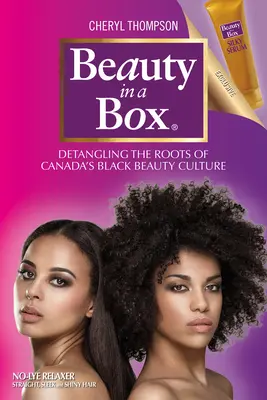 La beauté en boîte : Démêler les racines de la culture de la beauté noire au Canada - Beauty in a Box: Detangling the Roots of Canada's Black Beauty Culture