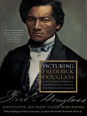 L'image de Frederick Douglass : Biographie illustrée de l'Américain le plus photographié du XIXe siècle - Picturing Frederick Douglass: An Illustrated Biography of the Nineteenth Century's Most Photographed American