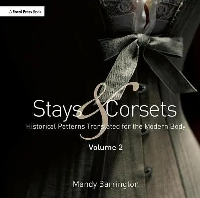 Caleçons et Corsets Volume 2 : Modèles historiques traduits pour le corps moderne - Stays and Corsets Volume 2: Historical Patterns Translated for the Modern Body