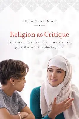 La religion comme critique : La pensée critique islamique de la Mecque au marché - Religion as Critique: Islamic Critical Thinking from Mecca to the Marketplace