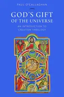 Le don de l'univers par Dieu : Une introduction à la théologie de la création - God's Gift of the Universe: An Introduction to Creation Theology