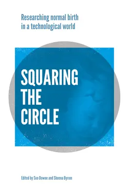 La quadrature du cercle : Recherche, théorie et pratique de l'accouchement normal à l'ère technologique - Squaring the Circle: Normal Birth Research, Theory and Practice in a Technological Age