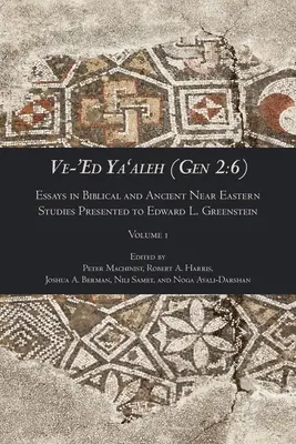 Ve-'Ed Ya'aleh (Gen 2, 6), volume 1 : Essais en études bibliques et du Proche-Orient ancien présentés à Edward L. Greenstein - Ve-'Ed Ya'aleh (Gen 2: 6), volume 1: Essays in Biblical and Ancient Near Eastern Studies Presented to Edward L. Greenstein