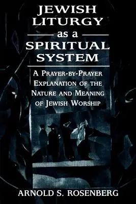 La liturgie juive en tant que système spirituel : Une explication, prière par prière, de la nature et de la signification du culte juif - Jewish Liturgy as a Spiritual System: A Prayer-by-Prayer Explanation of the Nature and Meaning of Jewish Worship