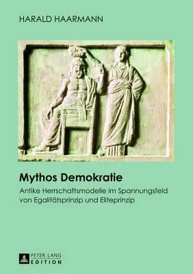 Mythos Demokratie : Antike Herrschaftsmodelle Im Spannungsfeld Von Egalitaetsprinzip Und Eliteprinzip - Mythos Demokratie: Antike Herrschaftsmodelle Im Spannungsfeld Von Egalitaetsprinzip Und Eliteprinzip