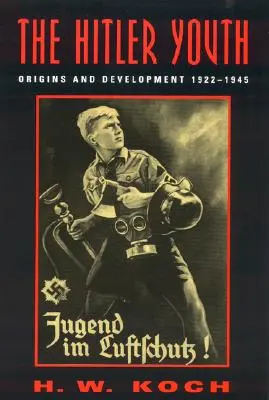 Les Jeunesses hitlériennes : Origines et développement 1922-1945 - The Hitler Youth: Origins and Development 1922-1945