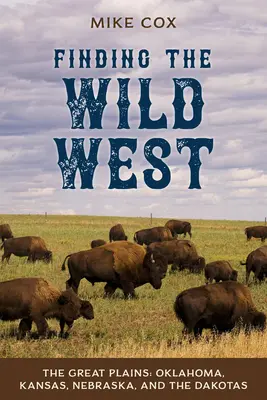 À la découverte du Far West : Les Grandes Plaines : Oklahoma, Kansas, Nebraska et Dakotas - Finding the Wild West: The Great Plains: Oklahoma, Kansas, Nebraska, and the Dakotas