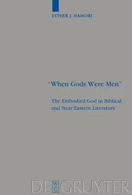 Quand les dieux étaient des hommes : Le Dieu incarné dans la littérature biblique et proche-orientale - When Gods Were Men: The Embodied God in Biblical and Near Eastern Literature