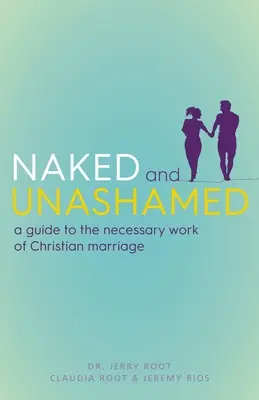 Nu et sans honte : Un guide pour le travail nécessaire du mariage chrétien - Naked and Unashamed: A Guide to the Necessary Work of Christian Marriage