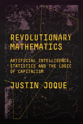 Mathématiques révolutionnaires : Intelligence artificielle, statistiques et logique du capitalisme - Revolutionary Mathematics: Artificial Intelligence, Statistics and the Logic of Capitalism