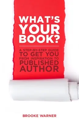 Quel est votre livre ? Un guide pas à pas pour passer de l'inspiration à l'auteur publié - What's Your Book?: A Step-By-Step Guide to Get You from Inspiration to Published Author