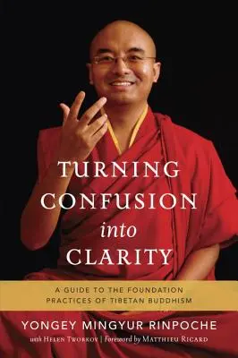 Transformer la confusion en clarté : Guide des pratiques fondamentales du bouddhisme tibétain - Turning Confusion Into Clarity: A Guide to the Foundation Practices of Tibetan Buddhism